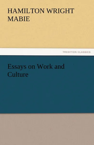 Обложка книги Essays on Work and Culture, Hamilton Wright Mabie