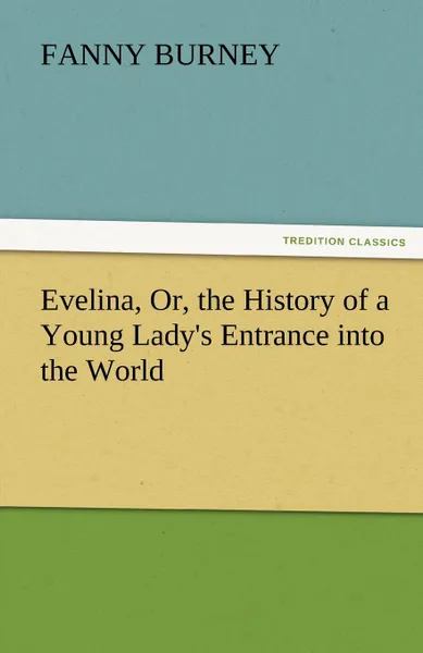 Обложка книги Evelina, Or, the History of a Young Lady.s Entrance Into the World, Frances Burney