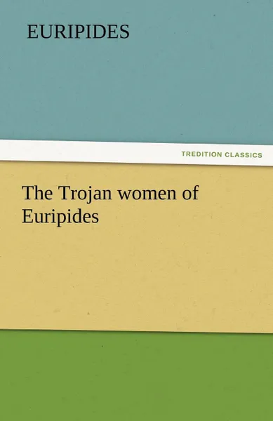 Обложка книги The Trojan Women of Euripides, Euripides