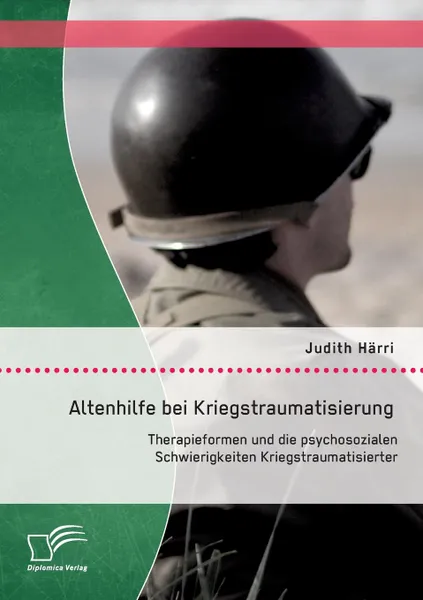 Обложка книги Altenhilfe bei Kriegstraumatisierung. Therapieformen und die psychosozialen Schwierigkeiten Kriegstraumatisierter, Judith Härri