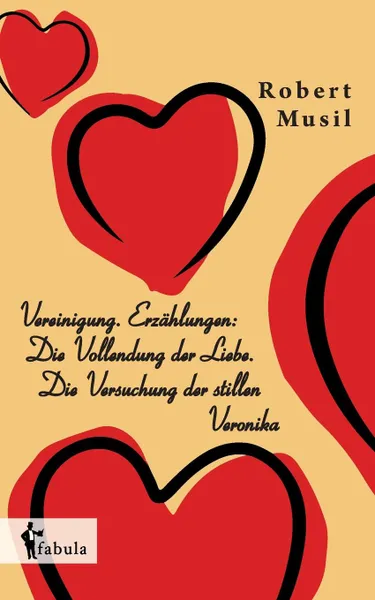 Обложка книги Vereinigung. Erzahlungen. Die Vollendung der Liebe. Die Versuchung der stillen Veronika, Robert Musil