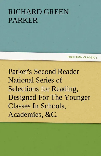 Обложка книги Parker.s Second Reader National Series of Selections for Reading, Designed for the Younger Classes in Schools, Academies, .C., Richard Green Parker