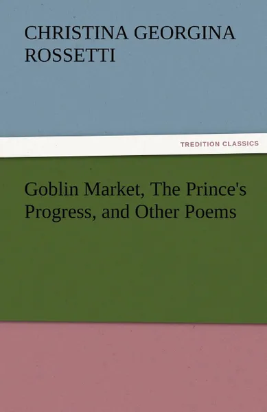 Обложка книги Goblin Market, the Prince.s Progress, and Other Poems, Christina Georgina Rossetti