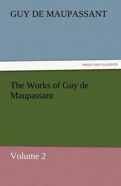 Обложка книги The Works of Guy de Maupassant, Volume 2, Guy de Maupassant