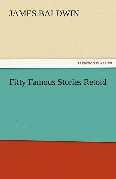 Обложка книги Fifty Famous Stories Retold, James Baldwin