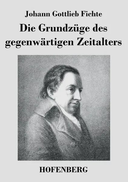 Обложка книги Die Grundzuge des gegenwartigen Zeitalters, Johann Gottlieb Fichte