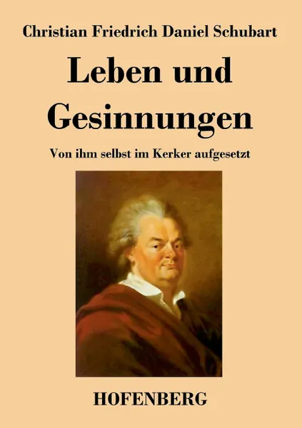 Обложка книги Leben und Gesinnungen, Christian Friedrich Daniel Schubart