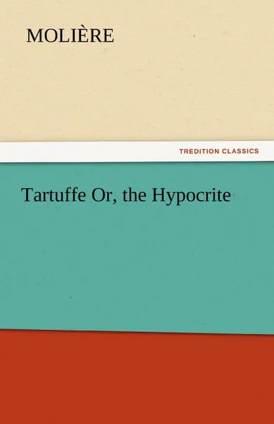 Обложка книги Tartuffe Or, the Hypocrite, Molire