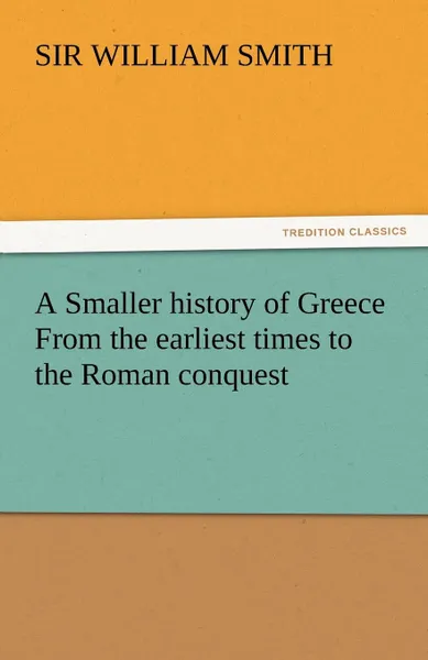 Обложка книги A Smaller History of Greece from the Earliest Times to the Roman Conquest, William Smith