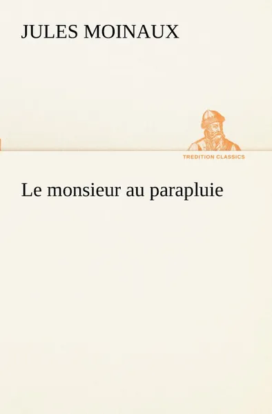 Обложка книги Le monsieur au parapluie, Jules Moinaux