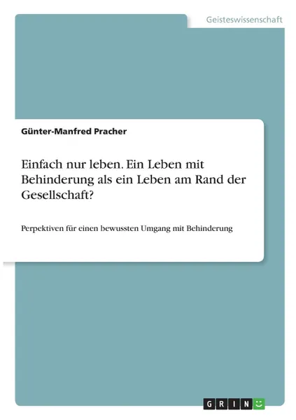 Обложка книги Einfach nur leben. Ein Leben mit Behinderung als ein Leben am Rand der Gesellschaft., Günter-Manfred Pracher