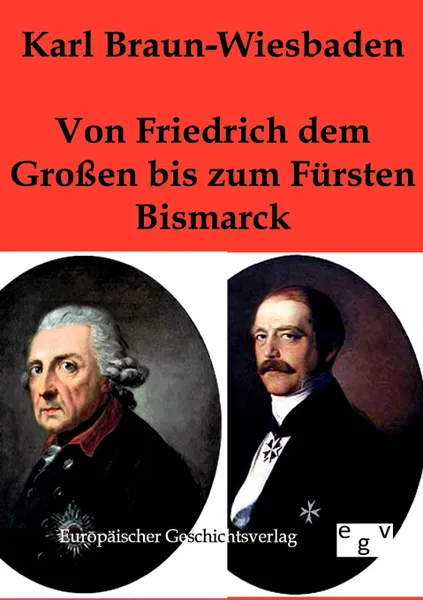 Обложка книги Von Friedrich dem Grossen bis zum Fursten Bismarck, Karl Braun-Wiesbaden