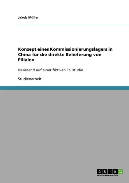 Обложка книги Konzept eines Kommissionierungslagers in China fur die direkte Belieferung von Filialen, Jakob Müller