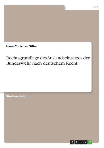 Обложка книги Rechtsgrundlage des Auslandseinsatzes der Bundeswehr nach deutschem Recht, Hans Christian Siller