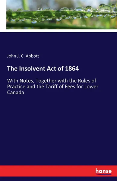 Обложка книги The Insolvent Act of 1864, John J. C. Abbott