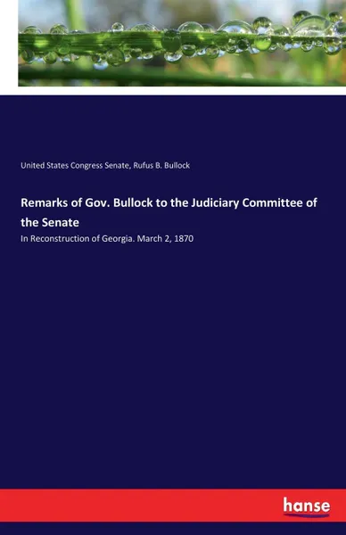 Обложка книги Remarks of Gov. Bullock to the Judiciary Committee of the Senate, United States Congress Senate, Rufus B. Bullock