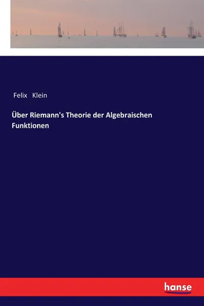 Обложка книги Uber Riemann.s Theorie der Algebraischen Funktionen, Felix Klein