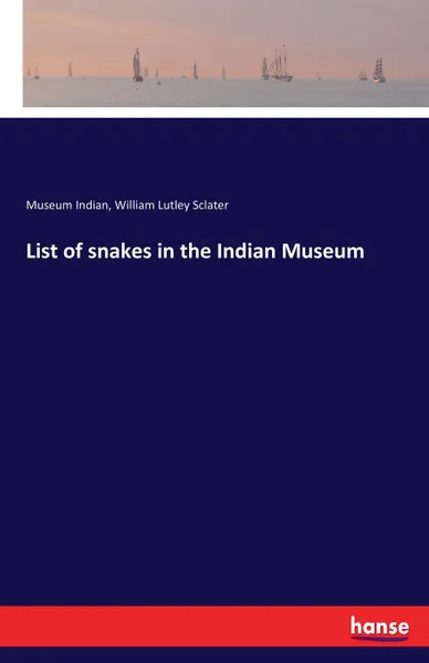 Обложка книги List of snakes in the Indian Museum, Museum Indian, William Lutley Sclater