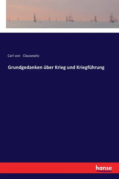 Обложка книги Grundgedanken uber Krieg und Kriegfuhrung, Carl von Clausewitz