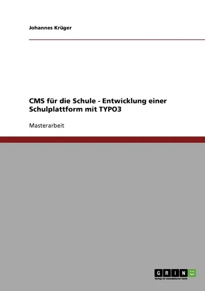 Обложка книги Typo3 ALS CMS Fur Die Schule. Entwicklung Einer Schulplattform., Johannes Kruger, Johannes Kr Ger