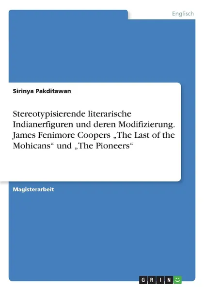 Обложка книги Stereotypisierende literarische Indianerfiguren und deren Modifizierung. James Fenimore Coopers .The Last of the Mohicans