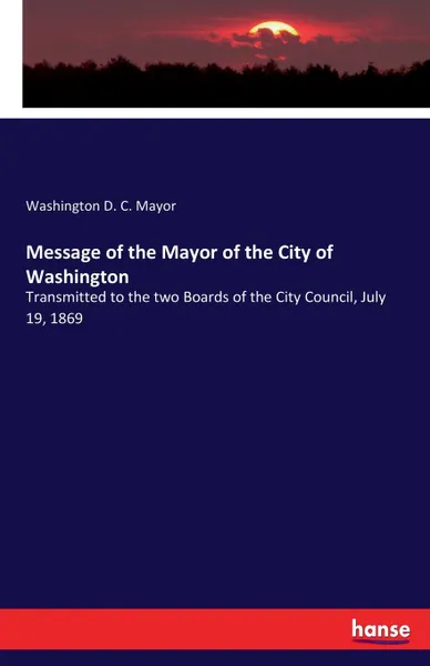 Обложка книги Message of the Mayor of the City of Washington, Washington D. C. Mayor