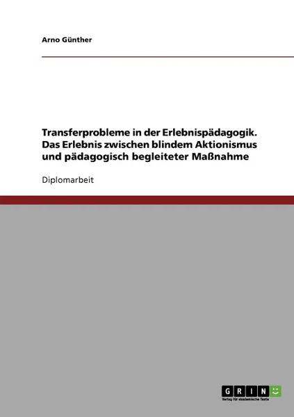 Обложка книги Transferprobleme in der Erlebnispadagogik. Das Erlebnis zwischen blindem Aktionismus und padagogisch begleiteter Massnahme, Arno Günther