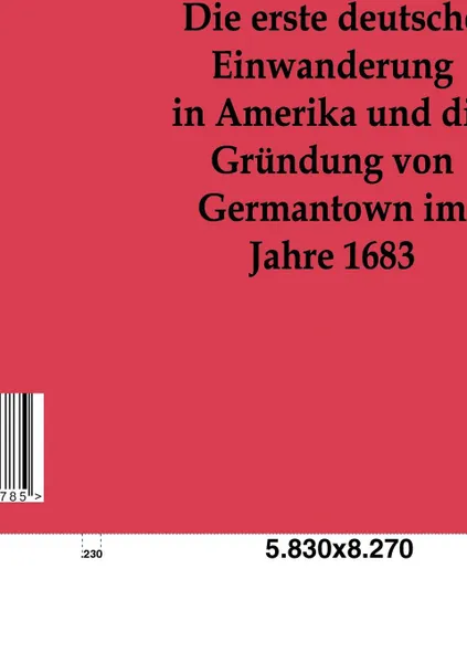 Обложка книги Die erste deutsche Einwanderung in Amerika und die Grundung von Germantown im Jahre 1863, Oswald Seidensticker