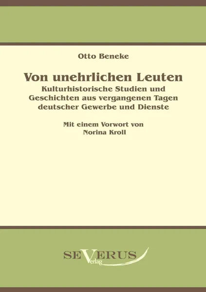 Обложка книги Von Unehrlichen Leuten. Kulturhistorische Studien Und Geschichten Aus Vergangenen Tagen Deutscher Gewerbe Und Dienste, Otto Beneke