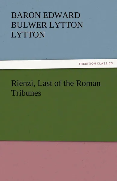 Обложка книги Rienzi, Last of the Roman Tribunes, Baron Edward Bulwer Lytton Lytton