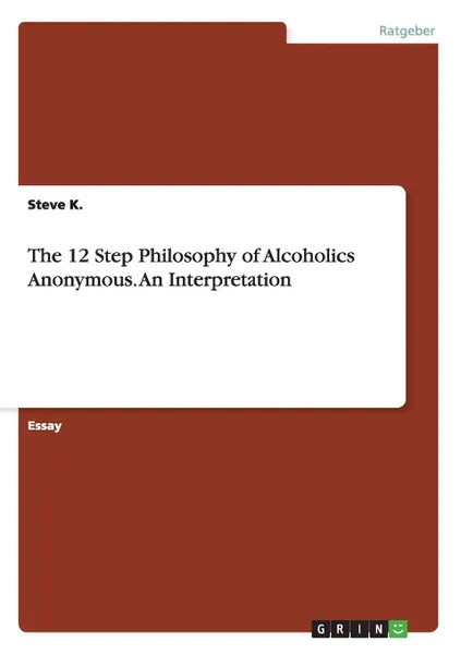 Обложка книги The 12 Step Philosophy of Alcoholics Anonymous.  An Interpretation, Steve K.