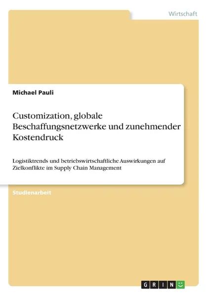 Обложка книги Customization, globale Beschaffungsnetzwerke und zunehmender Kostendruck, Michael Pauli