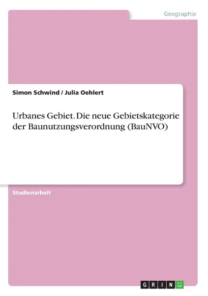 Обложка книги Urbanes Gebiet. Die neue Gebietskategorie der Baunutzungsverordnung (BauNVO), Simon Schwind, Julia Oehlert