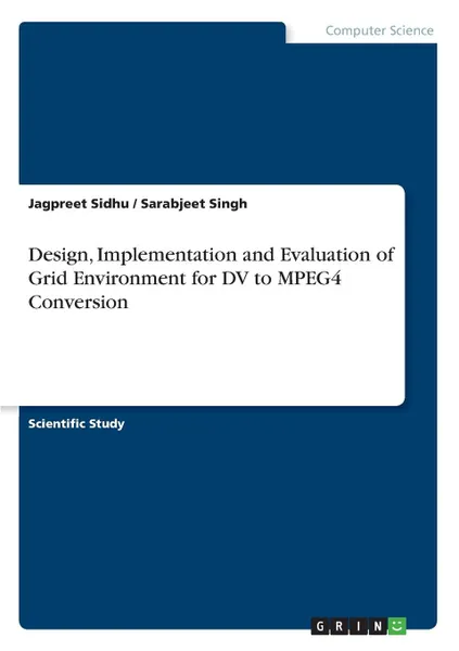 Обложка книги Design, Implementation and Evaluation of Grid Environment for DV to MPEG4 Conversion, Jagpreet Sidhu, Sarabjeet Singh