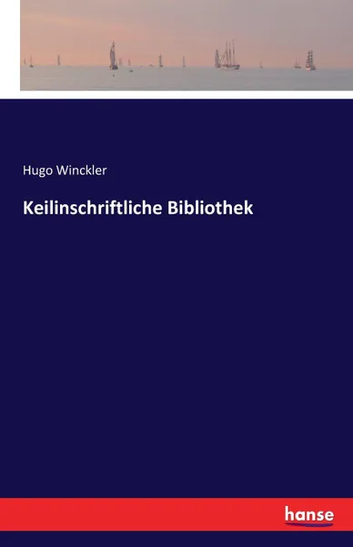 Обложка книги Keilinschriftliche Bibliothek, Hugo Winckler