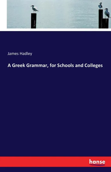 Обложка книги A Greek Grammar, for Schools and Colleges, James Hadley