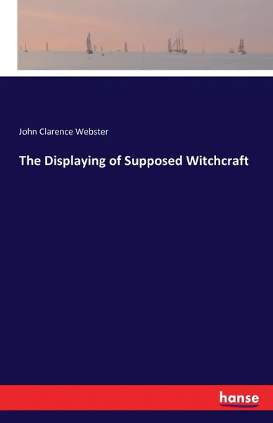 Обложка книги The Displaying of Supposed Witchcraft, John Clarence Webster