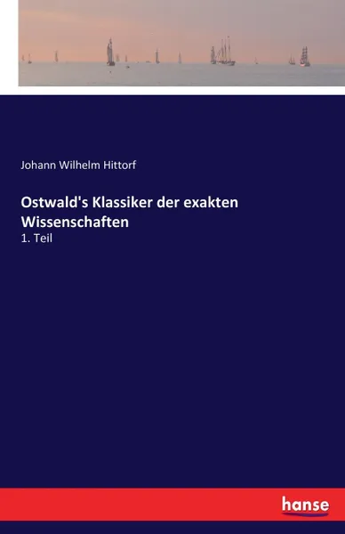 Обложка книги Ostwald.s Klassiker der exakten Wissenschaften, Johann Wilhelm Hittorf