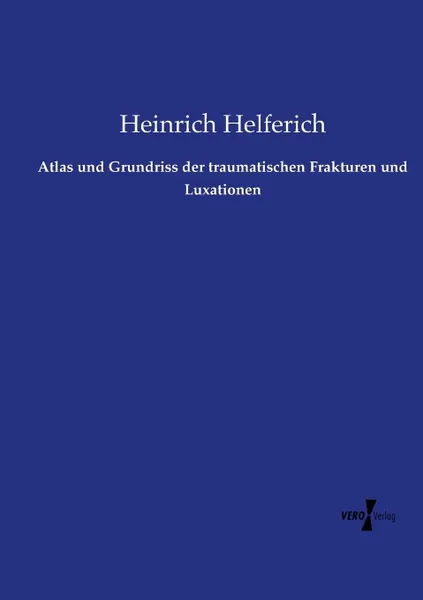 Обложка книги Atlas und Grundriss der traumatischen Frakturen und Luxationen, Heinrich Helferich