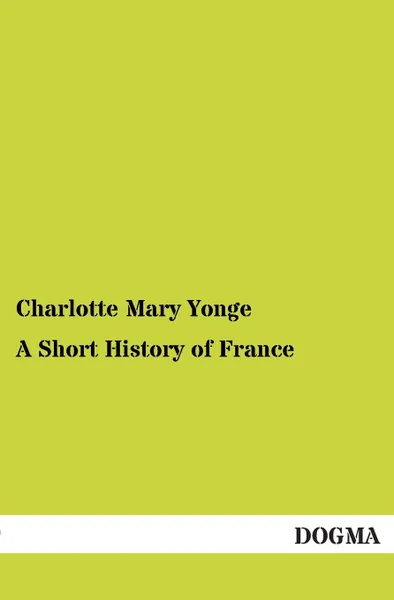 Обложка книги A Short History of France, Charlotte Mary Yonge