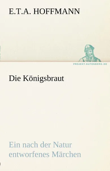 Обложка книги Die Konigsbraut, E. T. a. Hoffmann