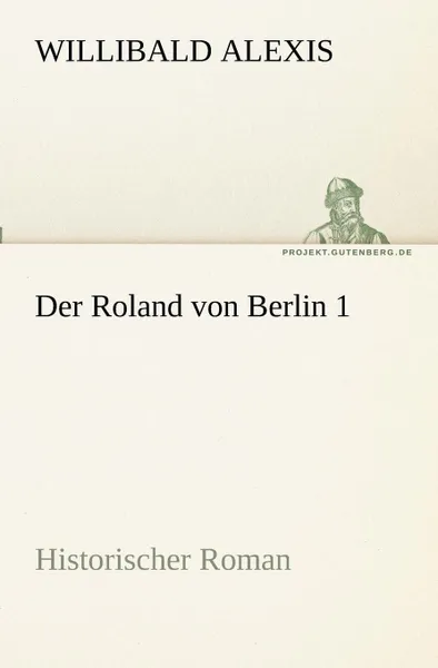 Обложка книги Der Roland von Berlin 1, Willibald Alexis