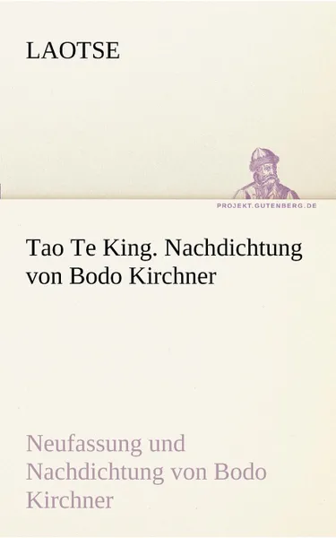 Обложка книги Tao Te King. Nachdichtung Von Bodo Kirchner, Laotse