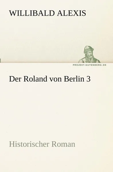 Обложка книги Der Roland von Berlin 3, Willibald Alexis