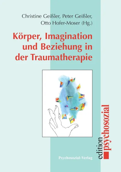 Обложка книги Korper, Imagination und Beziehung in der Traumatherapie, Peter Geißler, Christine Geißler, Otto Hofer-Moser