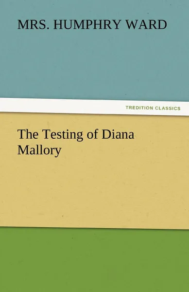 Обложка книги The Testing of Diana Mallory, Mrs Humphry Ward