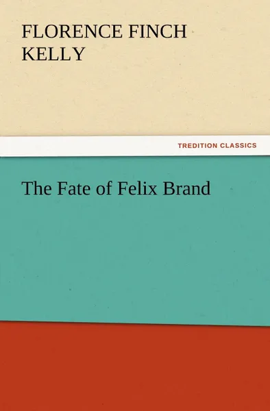 Обложка книги The Fate of Felix Brand, Florence Finch Kelly