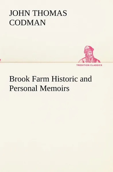 Обложка книги Brook Farm Historic and Personal Memoirs, John Thomas Codman