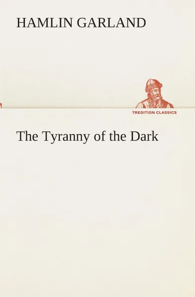 Обложка книги The Tyranny of the Dark, Hamlin Garland