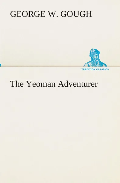 Обложка книги The Yeoman Adventurer, George W. Gough